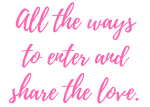 all the ways to enter and share the love
